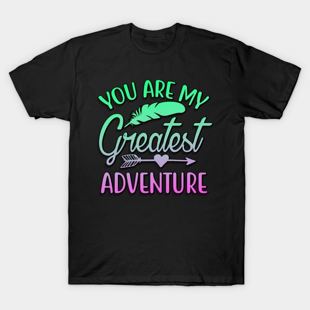 You Are My Greatest Adventure T-Shirt by goldstarling